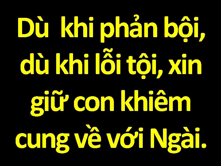Dù khi phản bội, dù khi lỗi tội, xin giữ con khiêm cung về