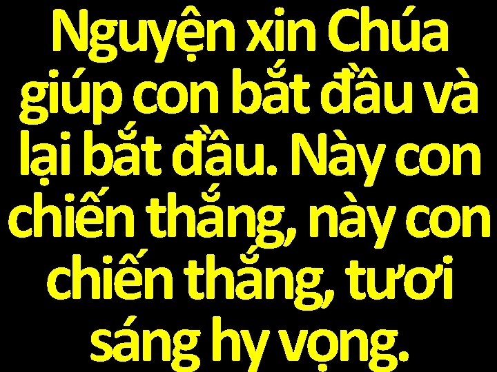 Nguyện xin Chúa giúp con bắt đầu và lại bắt đầu. Này con chiến
