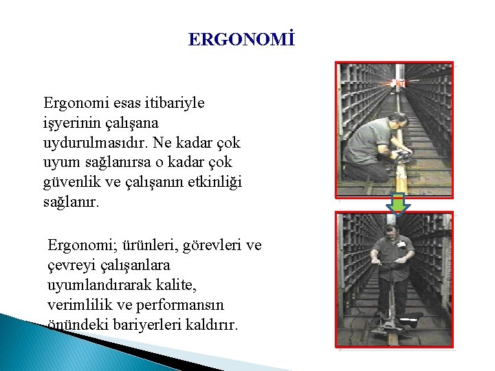 ERGONOMİ Ergonomi esas itibariyle işyerinin çalışana uydurulmasıdır. Ne kadar çok uyum sağlanırsa o kadar