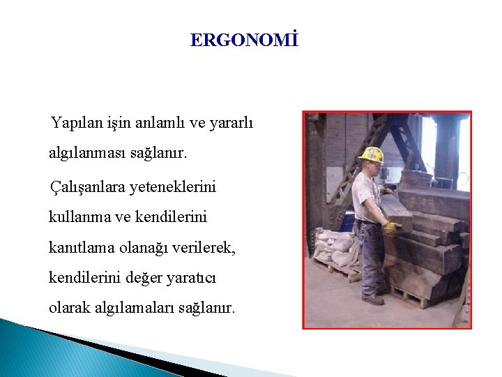 ERGONOMİ Yapılan işin anlamlı ve yararlı algılanması sağlanır. Çalışanlara yeteneklerini kullanma ve kendilerini kanıtlama