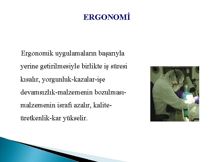 ERGONOMİ Ergonomik uygulamaların başarıyla yerine getirilmesiyle birlikte iş süresi kısalır, yorgunluk-kazalar-işe devamsızlık-malzemenin bozulmasımalzemenin israfı