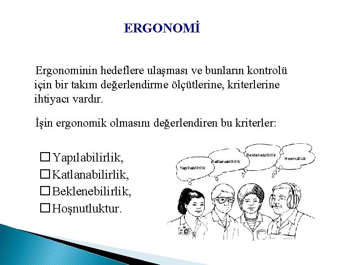 ERGONOMİ Ergonominin hedeflere ulaşması ve bunların kontrolü için bir takım değerlendirme ölçütlerine, kriterlerine ihtiyacı