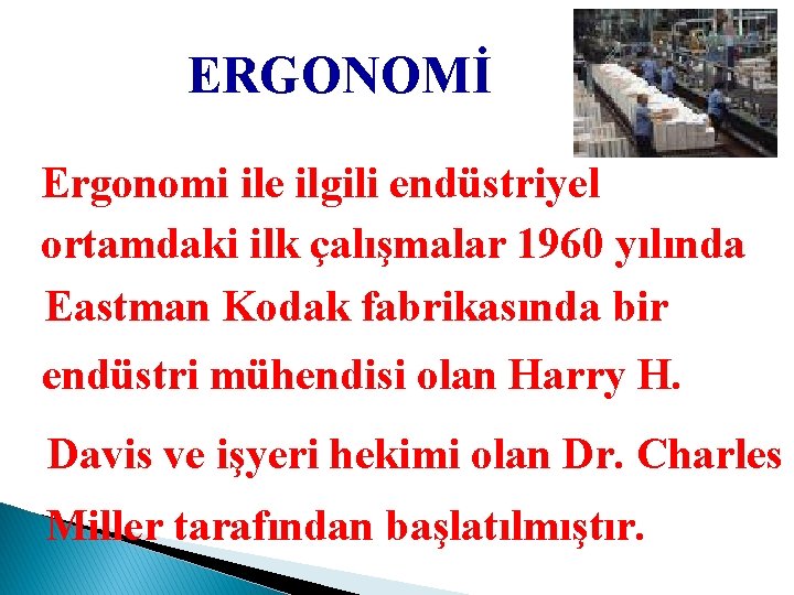 ERGONOMİ Ergonomi ile ilgili endüstriyel ortamdaki ilk çalışmalar 1960 yılında Eastman Kodak fabrikasında bir