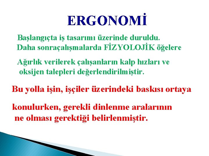 ERGONOMİ Başlangıçta iş tasarımı üzerinde duruldu. Daha sonraçalışmalarda FİZYOLOJİK öğelere Ağırlık verilerek çalışanların kalp