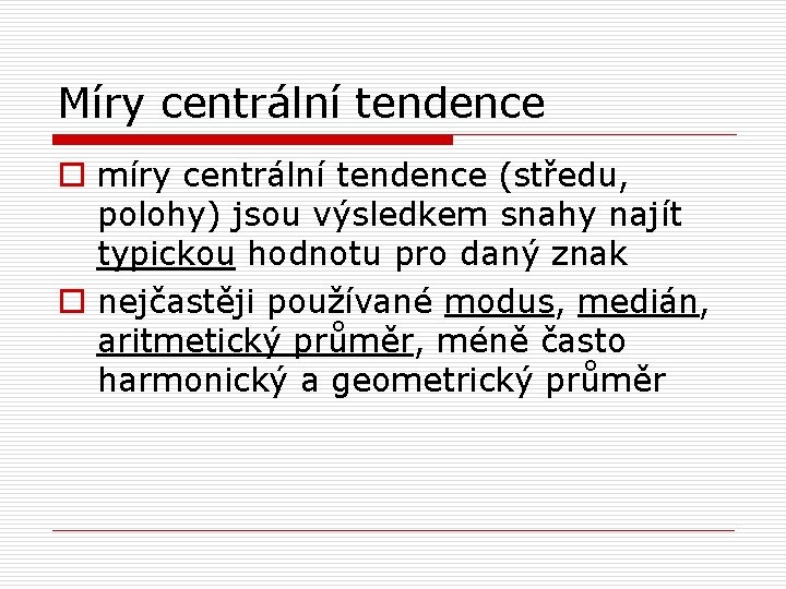 Míry centrální tendence o míry centrální tendence (středu, polohy) jsou výsledkem snahy najít typickou