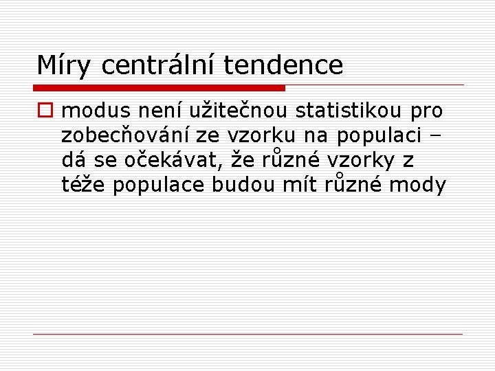 Míry centrální tendence o modus není užitečnou statistikou pro zobecňování ze vzorku na populaci