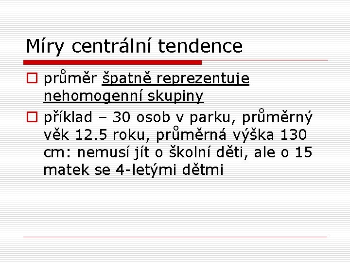 Míry centrální tendence o průměr špatně reprezentuje nehomogenní skupiny o příklad – 30 osob