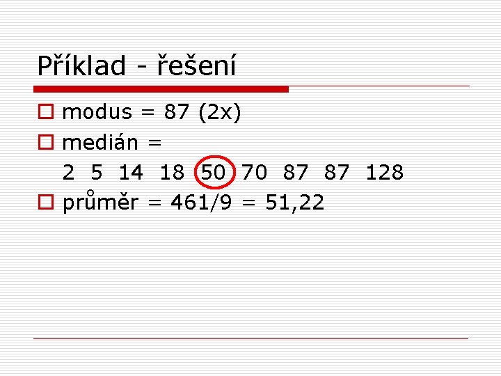 Příklad - řešení o modus = 87 (2 x) o medián = 2 5