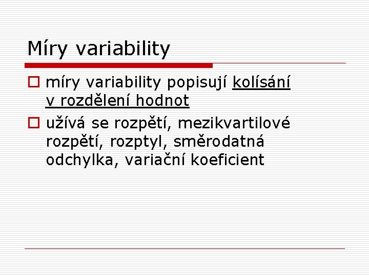 Míry variability o míry variability popisují kolísání v rozdělení hodnot o užívá se rozpětí,