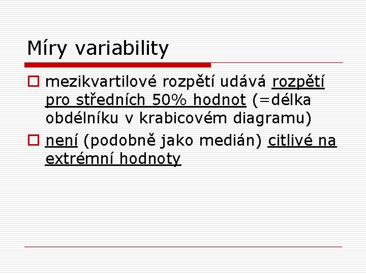 Míry variability o mezikvartilové rozpětí udává rozpětí pro středních 50% hodnot (=délka obdélníku v