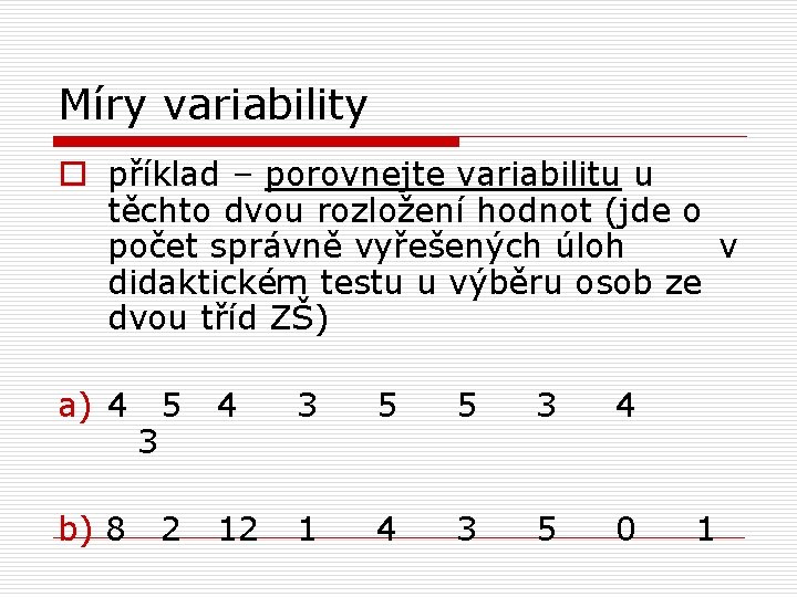Míry variability o příklad – porovnejte variabilitu u těchto dvou rozložení hodnot (jde o Míry variability o příklad – porovnejte variabilitu u těchto dvou rozložení hodnot (jde o