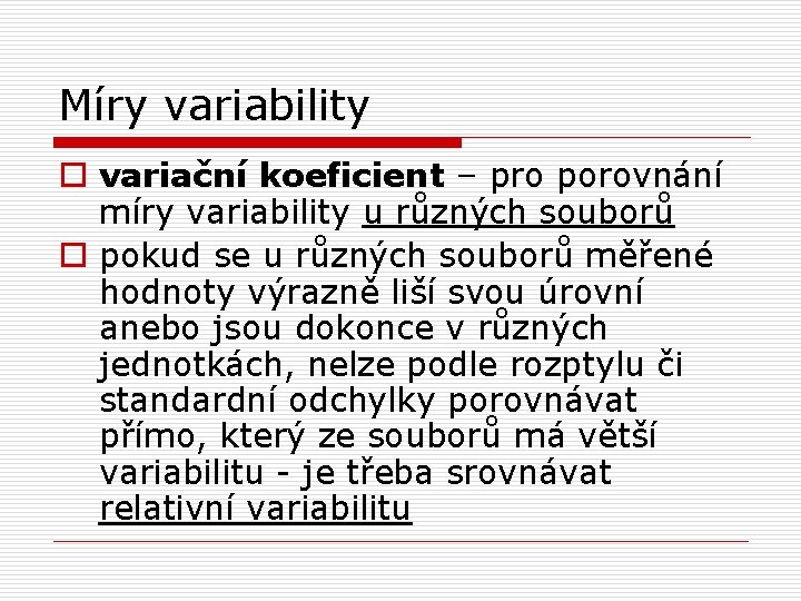 Míry variability o variační koeficient – pro porovnání míry variability u různých souborů o Míry variability o variační koeficient – pro porovnání míry variability u různých souborů o