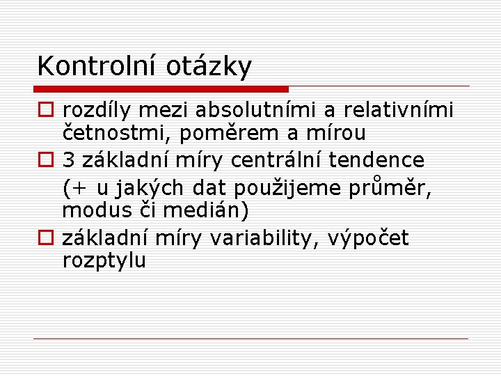 Kontrolní otázky o rozdíly mezi absolutními a relativními četnostmi, poměrem a mírou o 3 Kontrolní otázky o rozdíly mezi absolutními a relativními četnostmi, poměrem a mírou o 3