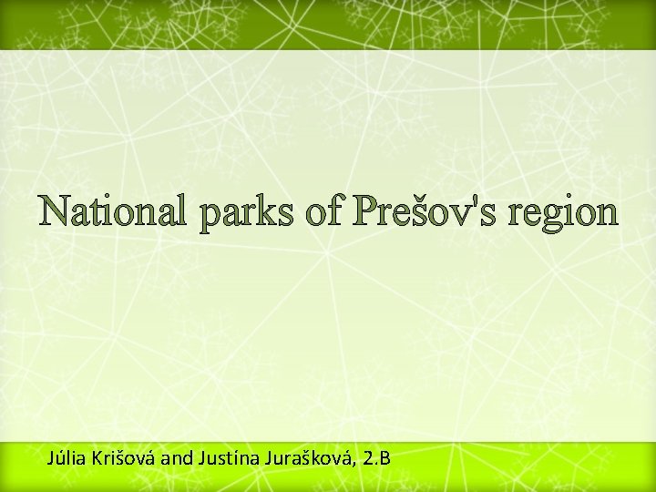 National parks of Prešov's region Júlia Krišová and Justína Jurašková, 2. B 