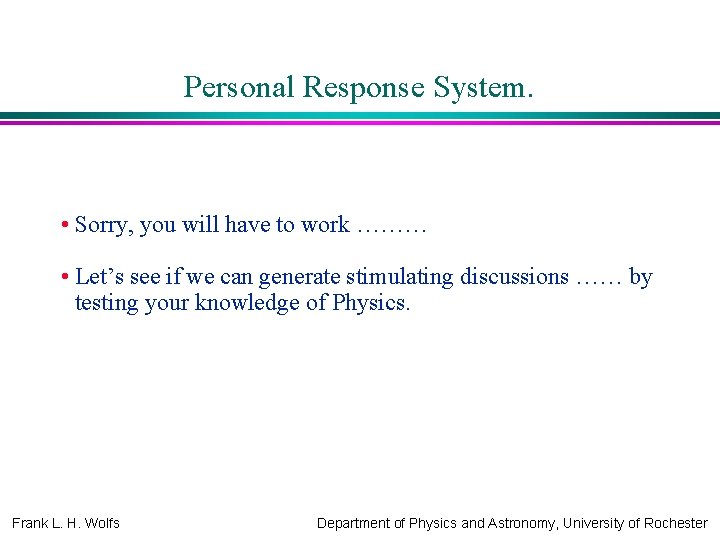 Personal Response System. • Sorry, you will have to work ……… • Let’s see