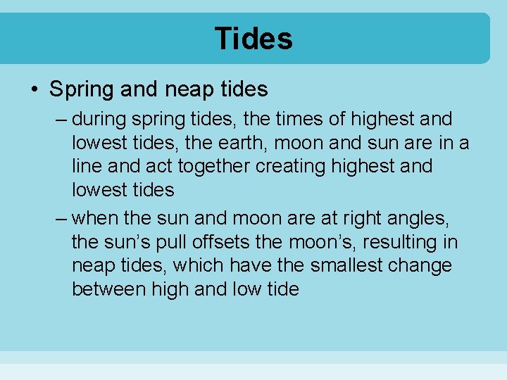 Tides • Spring and neap tides – during spring tides, the times of highest