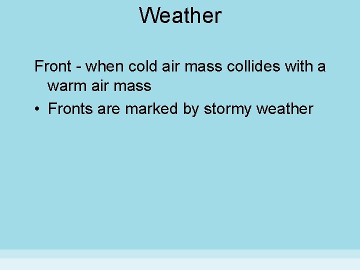 Weather Front - when cold air mass collides with a warm air mass •