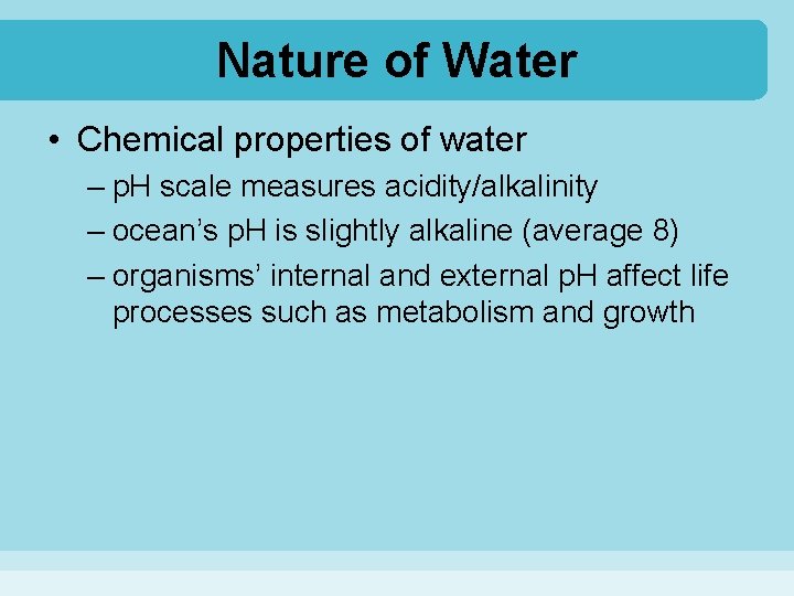 Nature of Water • Chemical properties of water – p. H scale measures acidity/alkalinity