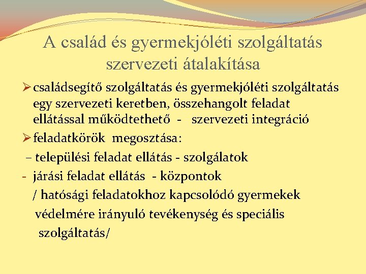 A család és gyermekjóléti szolgáltatás szervezeti átalakítása Ø családsegítő szolgáltatás és gyermekjóléti szolgáltatás egy