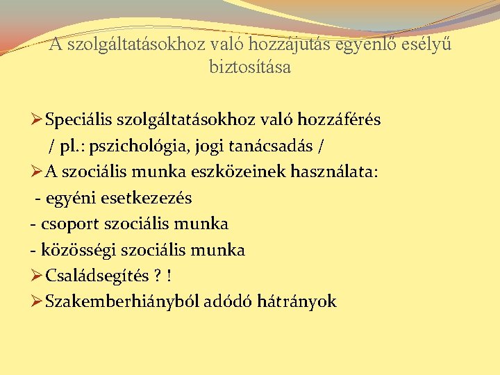 A szolgáltatásokhoz való hozzájutás egyenlő esélyű biztosítása Ø Speciális szolgáltatásokhoz való hozzáférés / pl.