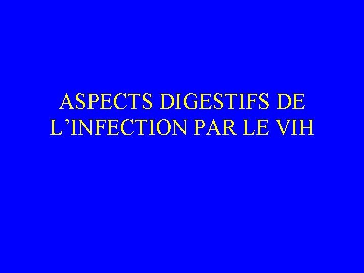 ASPECTS DIGESTIFS DE L’INFECTION PAR LE VIH 