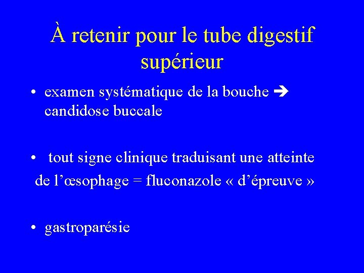 À retenir pour le tube digestif supérieur • examen systématique de la bouche candidose