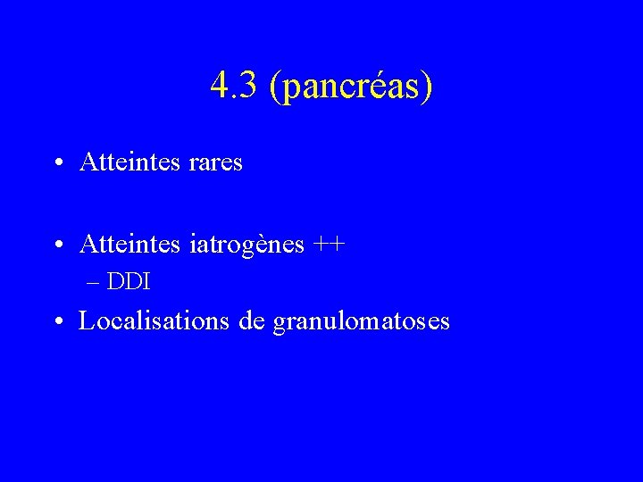 4. 3 (pancréas) • Atteintes rares • Atteintes iatrogènes ++ – DDI • Localisations