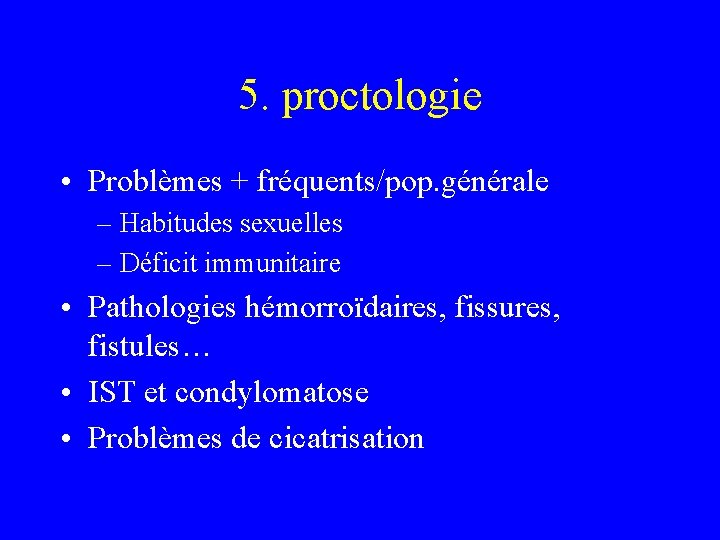 5. proctologie • Problèmes + fréquents/pop. générale – Habitudes sexuelles – Déficit immunitaire •