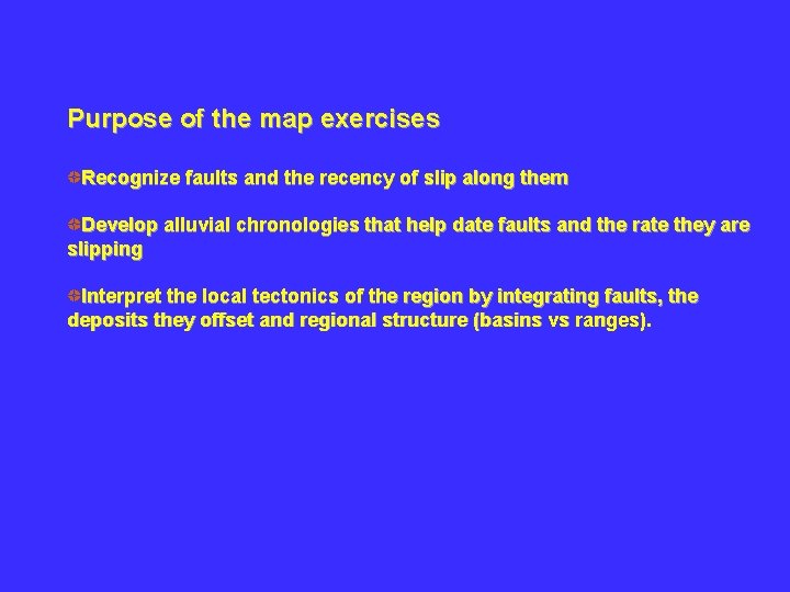 Purpose of the map exercises Recognize faults and the recency of slip along them