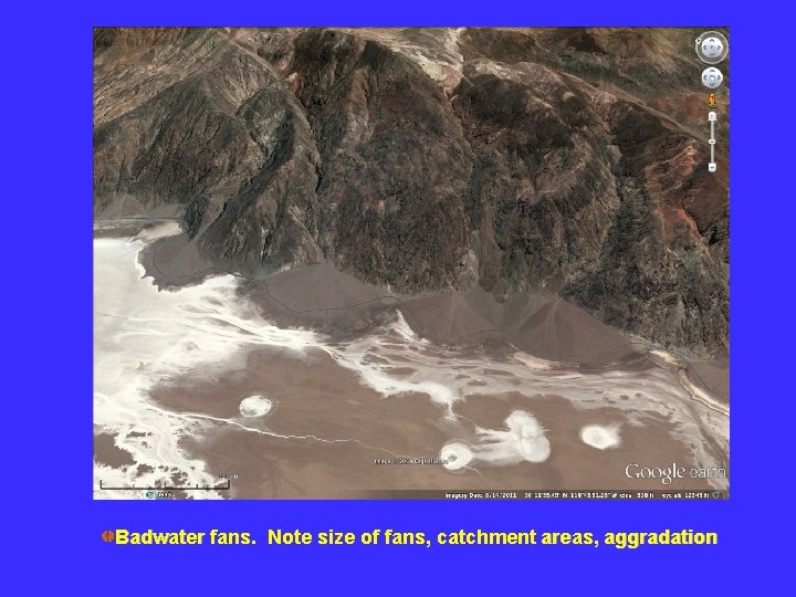 Badwater fans. Note size of fans, catchment areas, aggradation 