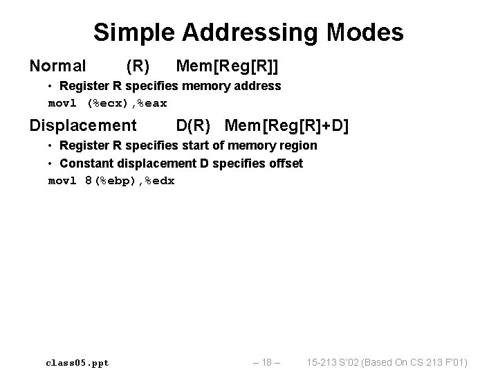 Simple Addressing Modes Normal (R) Mem[Reg[R]] • Register R specifies memory address movl (%ecx),