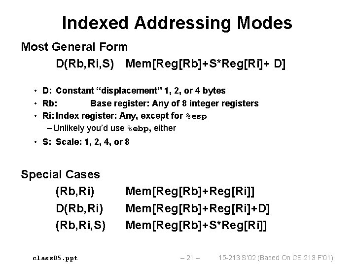 Indexed Addressing Modes Most General Form D(Rb, Ri, S) Mem[Reg[Rb]+S*Reg[Ri]+ D] • D: Constant