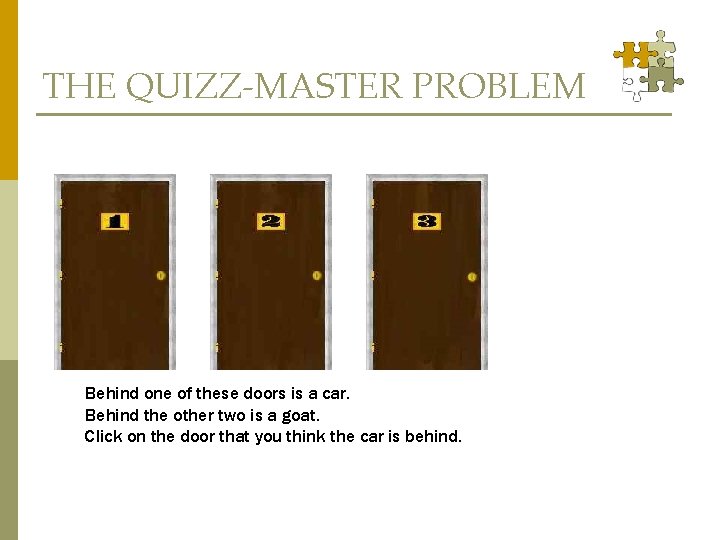 THE QUIZZ-MASTER PROBLEM Behind one of these doors is a car. Behind the other