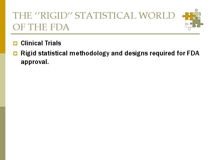 THE ‘’RIGID’’ STATISTICAL WORLD OF THE FDA p p Clinical Trials Rigid statistical methodology