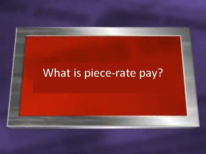 What is piece-rate pay? 