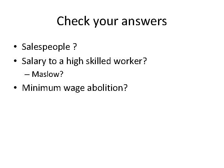 Check your answers • Salespeople ? • Salary to a high skilled worker? –