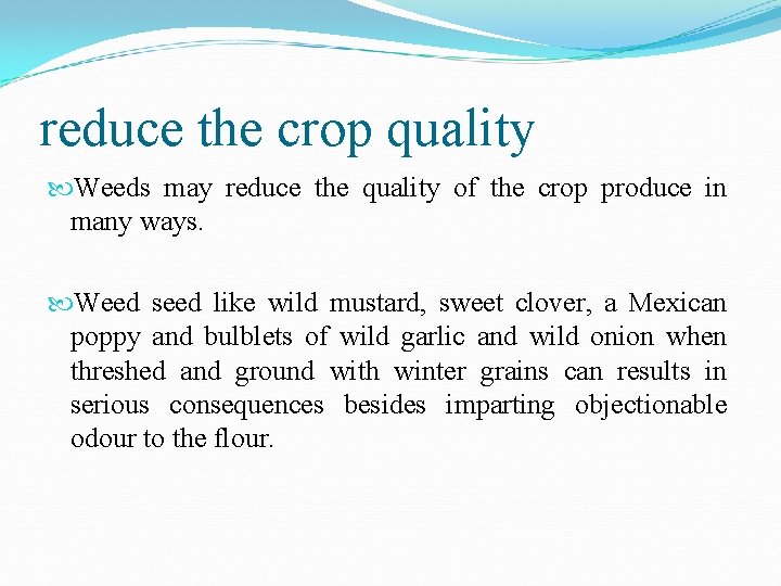 reduce the crop quality Weeds may reduce the quality of the crop produce in