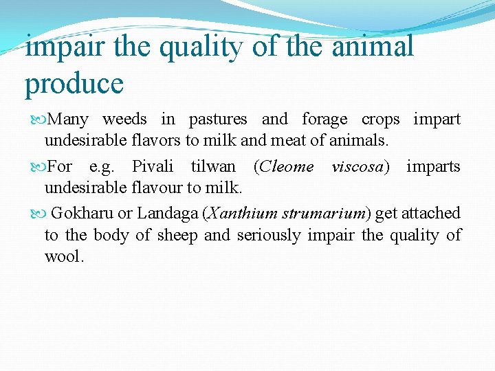 impair the quality of the animal produce Many weeds in pastures and forage crops