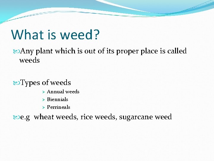 What is weed? Any plant which is out of its proper place is called