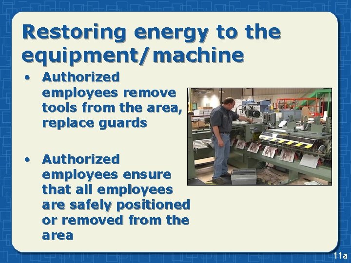 Restoring energy to the equipment/machine • Authorized employees remove tools from the area, replace Restoring energy to the equipment/machine • Authorized employees remove tools from the area, replace