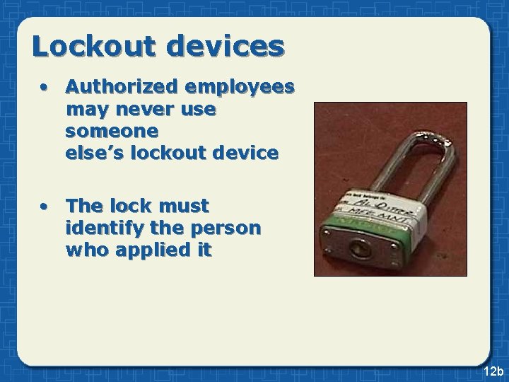 Lockout devices • Authorized employees may never use someone else’s lockout device • The Lockout devices • Authorized employees may never use someone else’s lockout device • The