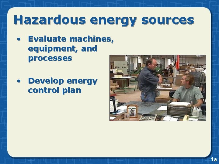 Hazardous energy sources • Evaluate machines, equipment, and processes • Develop energy control plan Hazardous energy sources • Evaluate machines, equipment, and processes • Develop energy control plan