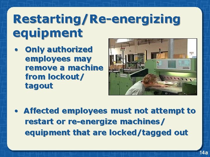Restarting/Re-energizing equipment • Only authorized employees may remove a machine from lockout/ tagout • Restarting/Re-energizing equipment • Only authorized employees may remove a machine from lockout/ tagout •