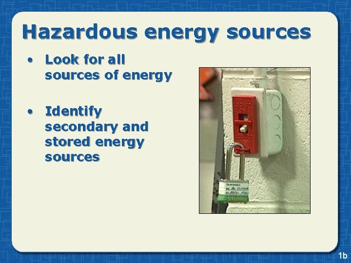 Hazardous energy sources • Look for all sources of energy • Identify secondary and Hazardous energy sources • Look for all sources of energy • Identify secondary and