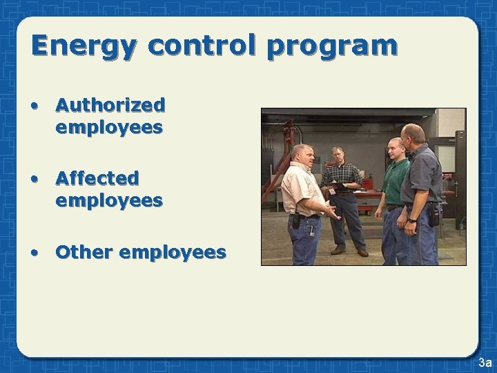 Energy control program • Authorized employees • Affected employees • Other employees 3 a Energy control program • Authorized employees • Affected employees • Other employees 3 a
