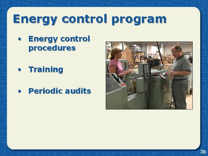 Energy control program • Energy control procedures • Training • Periodic audits 3 b Energy control program • Energy control procedures • Training • Periodic audits 3 b