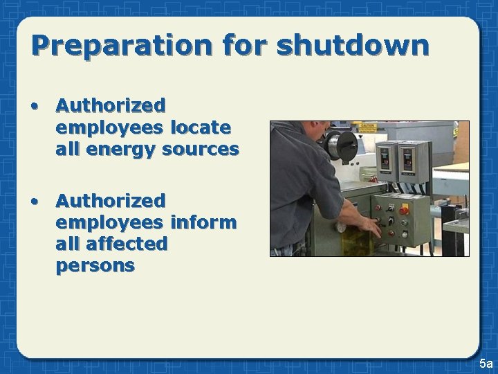 Preparation for shutdown • Authorized employees locate all energy sources • Authorized employees inform Preparation for shutdown • Authorized employees locate all energy sources • Authorized employees inform