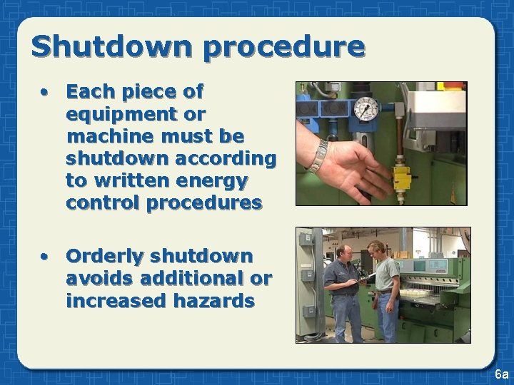 Shutdown procedure • Each piece of equipment or machine must be shutdown according to Shutdown procedure • Each piece of equipment or machine must be shutdown according to