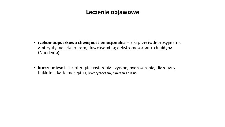 Leczenie objawowe • rzekomoopuszkowa chwiejność emocjonalna – leki przeciwdepresyjne np. amitryptylina, citalopram, fluwoksamina; dekstrometorfan