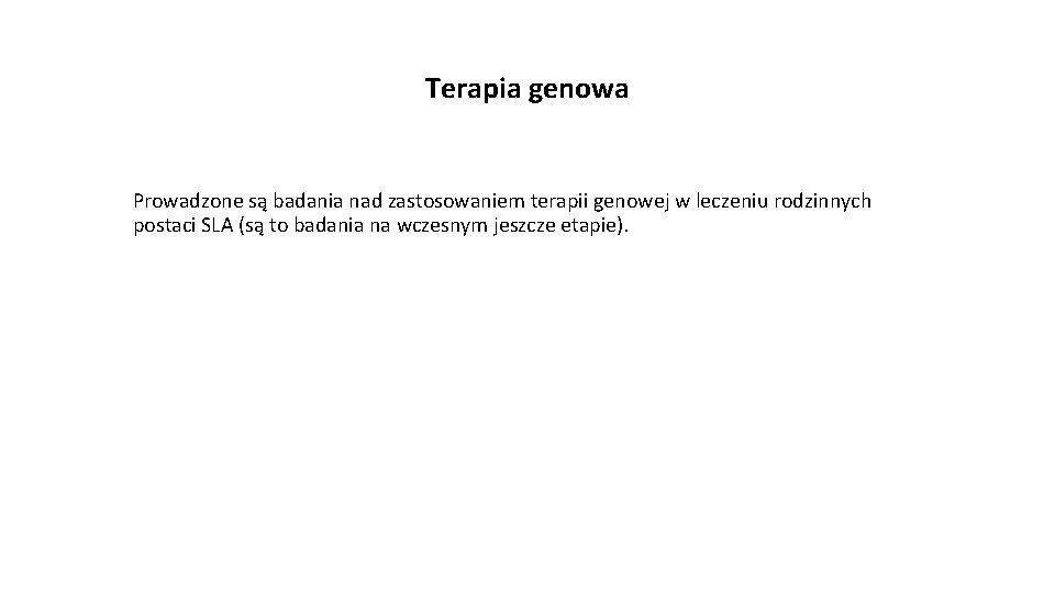 Terapia genowa Prowadzone są badania nad zastosowaniem terapii genowej w leczeniu rodzinnych postaci SLA